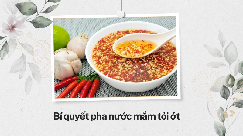 Bí quyết pha nước mắm tỏi ớt không bị nổi váng