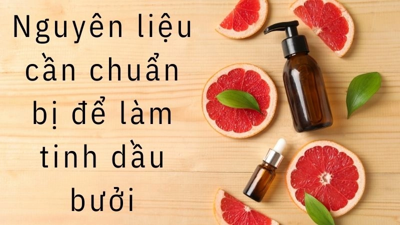 Nguyên liệu cần chuẩn bị để làm tinh dầu bưởi