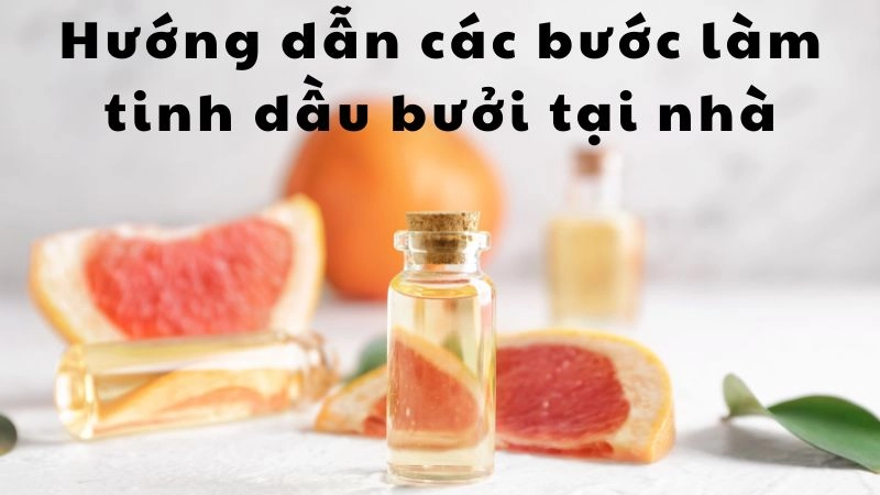 Hướng dẫn các bước làm tinh dầu bưởi tại nhà
