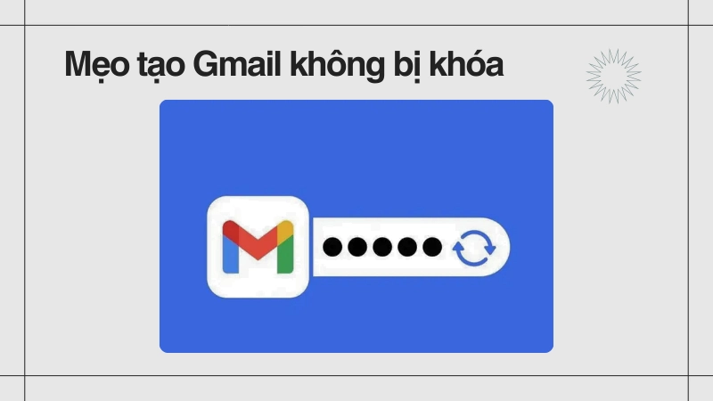 Hướng dẫn tạo Gmail mới tránh bị khóa